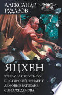 Яцхен: Три глаза и шесть рук. Шестирукий резидент. Демоны в Ватикане. Сын архидемона