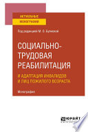 Социально-трудовая реабилитация и адаптация инвалидов и лиц пожилого возраста. Монография