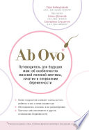 Ab Ovo. Путеводитель для будущих мам: об особенностях женской половой системы, зачатии и сохранении беременности
