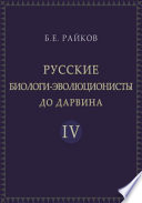 Русские биологи-эволюционисты до Дарвина : Материалы к истории эволюционной идеи в России. Т. 4