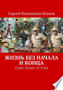 Жизнь без начала и конца. Стихи. Поэмы. 21-й век