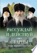 Рассуждай и действуй. Старцы Псково-Печерского монастыря о рассуждении