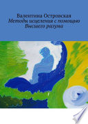 Методы исцеления с помощью Высшего разума. Духовно-физический гармонизм