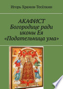 АКАФИСТ Богородице ради иконы Ея «Подательница ума»