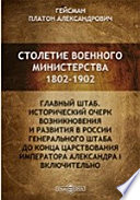 Столетие военного министерства. 1802 - 1902. IV Отделение 1. Главный штаб. Исторический очерк возникновения и развития в России Генерального штаба до конца царствования императора Александра I включительно