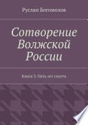 Сотворение Волжской России. Книга 3. Пять лет спустя