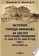 История города Харькова за 250 лет его существования (с 1655-го по 1905-й год)