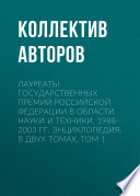 Лауреаты Государственных премий Российской Федерации в области науки и техники. 1988–2003. Том 1