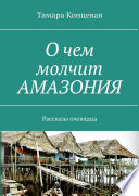 О чем молчит АМАЗОНИЯ. Рассказы очевидца