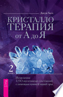 Кристаллотерапия от А до Я. Исцеление 1250 негативных состояний с помощью камней новой эры