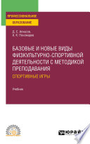 Базовые и новые виды физкультурно- спортивной деятельности с методикой преподавания: спортивные игры. Учебник для СПО