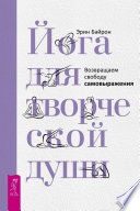 Йога для творческой души. Возвращаем свободу самовыражения