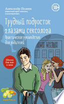 Трудный подросток глазами сексолога. Практическое руководство для родителей