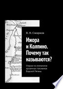 Ижора и Колпино. Почему так называются? Очерки по этимологии архаичных топонимов Водской Пятины