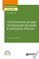 Теоретические основы организации обучения в начальных классах. Учебник и практикум для СПО