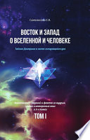 Восток и Запад о Вселенной и Человеке. Тайная Доктрина в свете сегодняшнего дня. Том 1