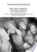 Это было недавно, это было давно! К 75-летию Великой Победы. О жизни и борьбе поколений былых и нынешних времен. Издание 2-е, дополненное