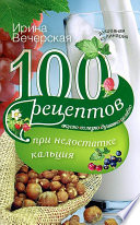 100 рецептов при недостатке кальция. Вкусно, полезно, душевно, целебно