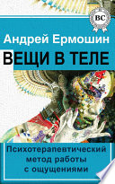 Вещи в теле. Психотерапевтический метод работы с ощущениями