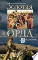 Золотая Орда. Монголы на Руси. 1223–1502