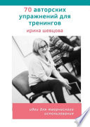 70 авторских упражнений для тренингов. Идеи для творческого использования