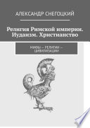 Религия Римской империи. Иудаизм. Христианство. Мифы – религии – цивилизации