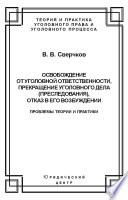 Освобождение от уголовной ответственности, прекращение уголовного дела (преследования), отказ в его возбуждении. Проблемы теории и практики