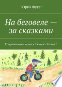 На беговеле – за сказками. Современные сказки в 6 книгах. Книга 1