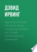 Ядерное оружие Третьего рейха. Немецкие физики на службе гитлеровской Германии