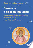 Вечность в повседневности. Правила христианской жизни из опыта общины отца Алексея Мечева