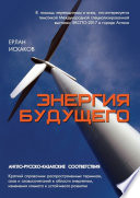 Энергия будущего. Англо-русско-казахские соответствия. Краткий справочник распространенных терминов, слов и словосочетаний в области энергетики, изменения климата и устойчивого развития