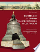 Вылит сей колокол в царствующем граде Москве. История московских колокололитейных заводов ХVIII – начала XX в.