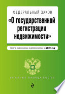 Федеральный закон «О государственной регистрации недвижимости». Текст с изменениями и дополнениями на 2021 год