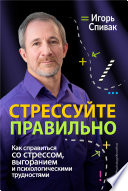 Стрессуйте правильно. Как справиться со стрессом, выгоранием и психологическими трудностями