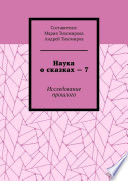 Наука о сказках – 7. Исследование прошлого