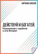 Действуй и богатей. Размышления о заработке в сети Интернет