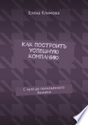 Как построить успешную компанию. С нуля до полноценного бизнеса