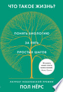 Что такое жизнь? Понять биологию за пять простых шагов