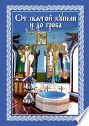 От святой купели и до гроба: Краткий устав жизни православного христианина