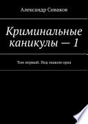 Криминальные каникулы – 1. Том первый. Под знаком орла