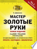 Мастер золотые руки. Самое полное руководство. Новое издание