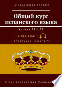 Общий курс испанского языка. Уровни В2—С2. Практикум (книга 2). 12 980 слов +. © Лингвистический Реаниматор