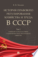 История правового регулирования хозяйства и труда в СССР. Том 1. Хозяйство и труд в условиях становления социалистического общества. Учебное пособие