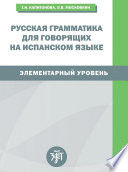 Русская грамматика для говорящих на испанском языке. Элементарный уровень / Gramatica rusa para hispanohablantes. Nivel elemental