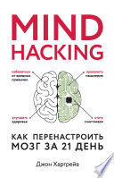 Mind hacking. Как перенастроить мозг за 21 день