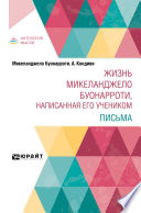 Жизнь Микеланджело Буонарроти, написанная его учеником. Письма