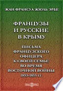 Французы и русские в Крыму. Письма французского офицера к своей семье во время восточной войны 1853-1855 гг.