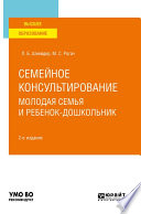 Семейное консультирование. Молодая семья и ребенок-дошкольник 2-е изд., испр. и доп. Учебное пособие для вузов