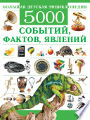 Большая детская энциклопедия. 5000 событий, фактов, явлений