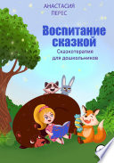 Воспитание сказкой. Сказкотерапия для дошкольников